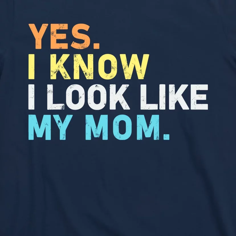 Yes I Know I Look Like My Mom Funny Quote T-Shirt