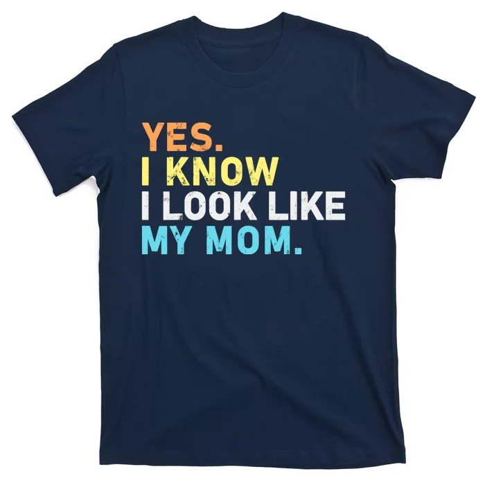 Yes I Know I Look Like My Mom Funny Quote T-Shirt