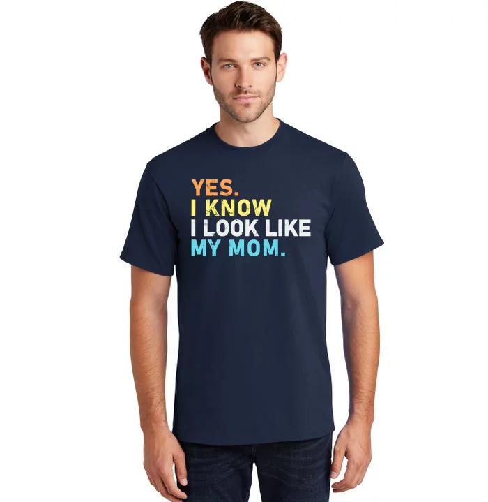 Yes I Know I Look Like My Mom Funny Quote Tall T-Shirt