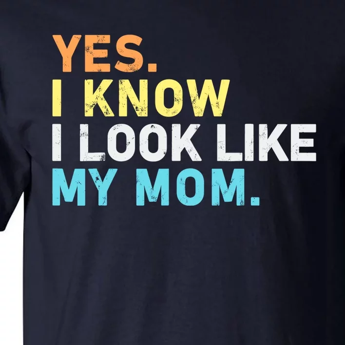 Yes I Know I Look Like My Mom Funny Quote Tall T-Shirt