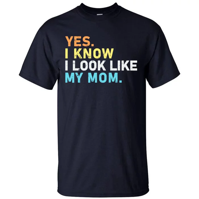 Yes I Know I Look Like My Mom Funny Quote Tall T-Shirt