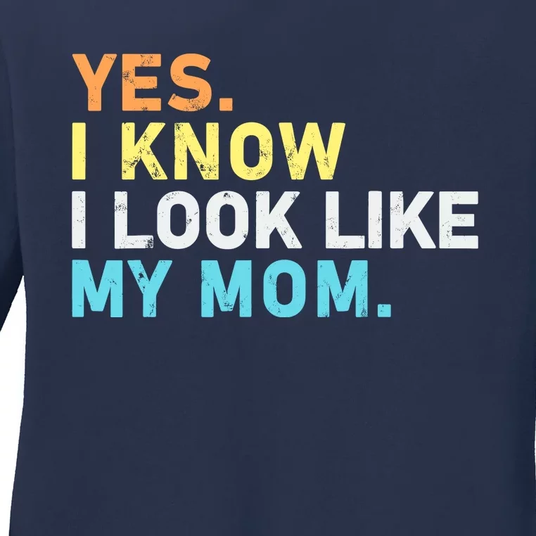 Yes I Know I Look Like My Mom Funny Quote Ladies Long Sleeve Shirt