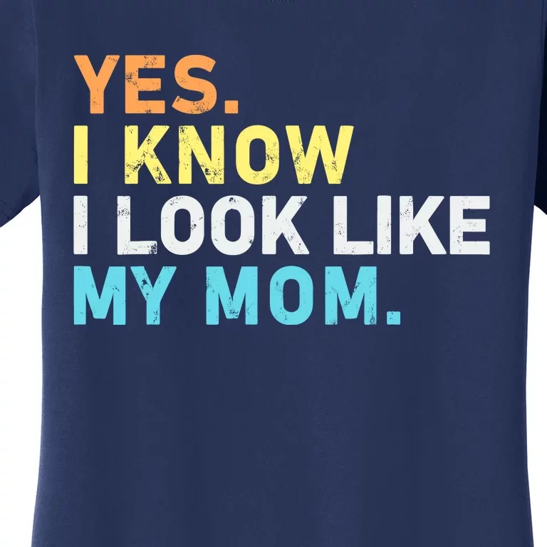 Yes I Know I Look Like My Mom Funny Quote Women's T-Shirt