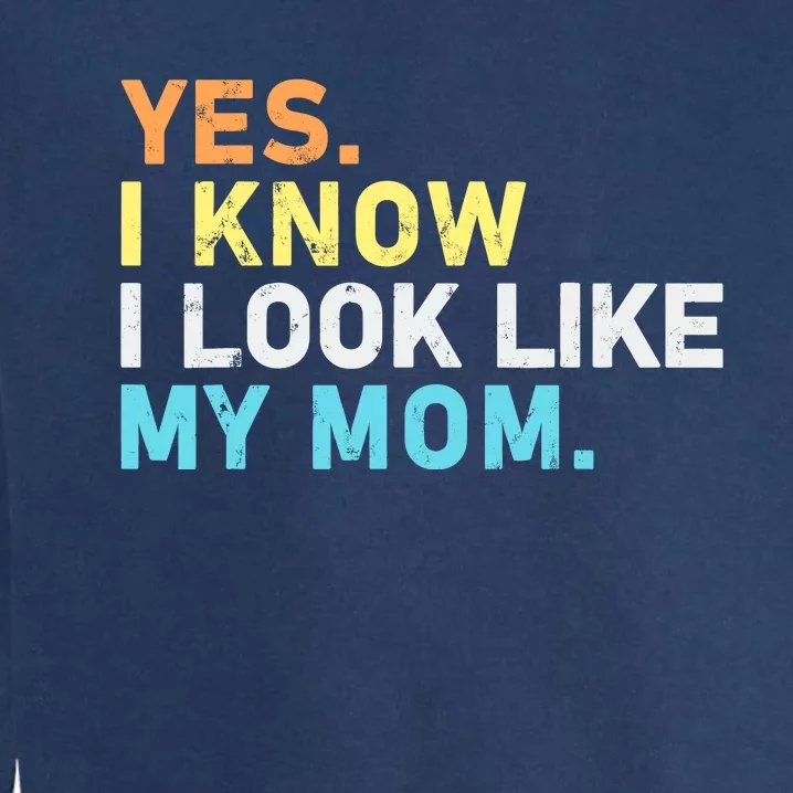 Yes I Know I Look Like My Mom Funny Quote Garment-Dyed Sweatshirt