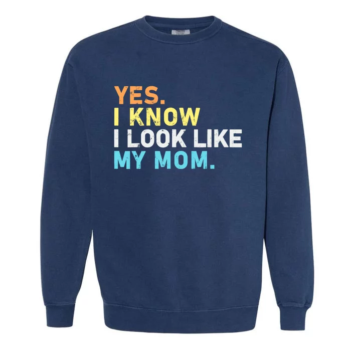 Yes I Know I Look Like My Mom Funny Quote Garment-Dyed Sweatshirt