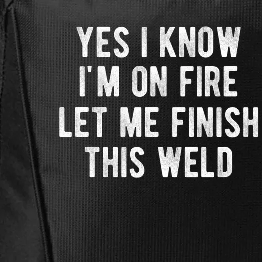 Yes I Know I&X27;M On Fire Let Me Finish This Weld Funny Welding City Backpack