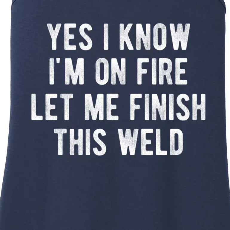 Yes I Know I&X27;M On Fire Let Me Finish This Weld Funny Welding Ladies Essential Tank