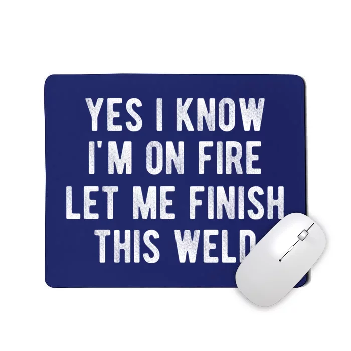 Yes I Know I&X27;M On Fire Let Me Finish This Weld Funny Welding Mousepad