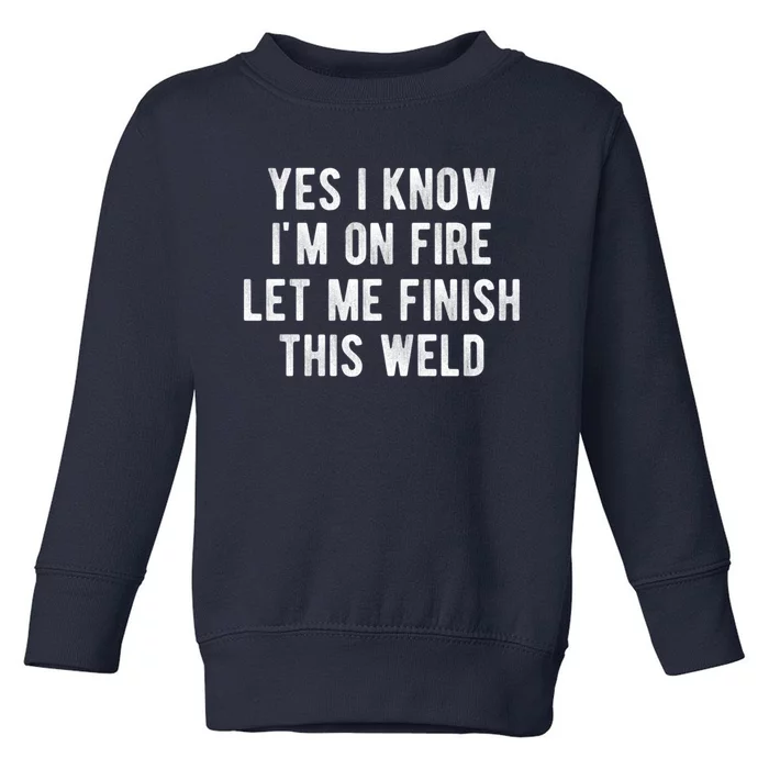 Yes I Know I&X27;M On Fire Let Me Finish This Weld Funny Welding Toddler Sweatshirt