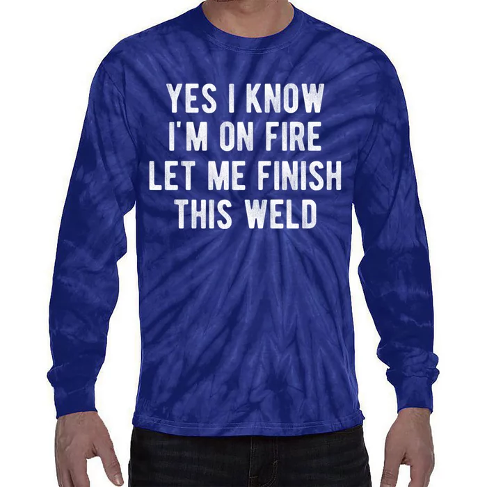 Yes I Know I&X27;M On Fire Let Me Finish This Weld Funny Welding Tie-Dye Long Sleeve Shirt