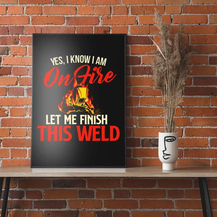 Yes I Know I Am On Fire Welding Welder Weld Ironworker Poster