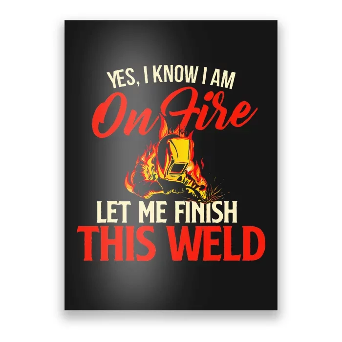 Yes I Know I Am On Fire Welding Welder Weld Ironworker Poster