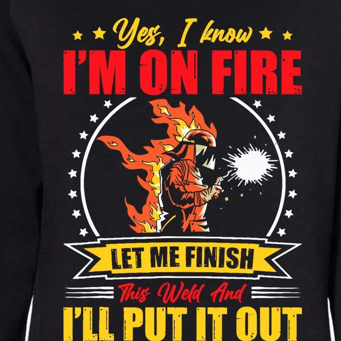 Yes I Know IM On Fire Let Me Finish This Weld Welding Gear Womens California Wash Sweatshirt