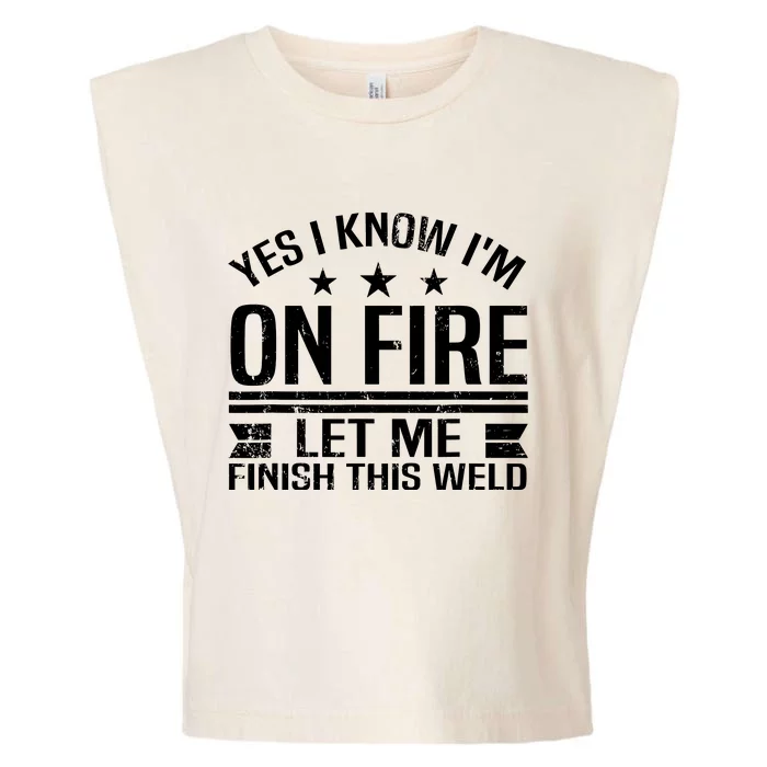 Yes I Know IM On Fire Let Me Finish This Weld Welder Garment-Dyed Women's Muscle Tee