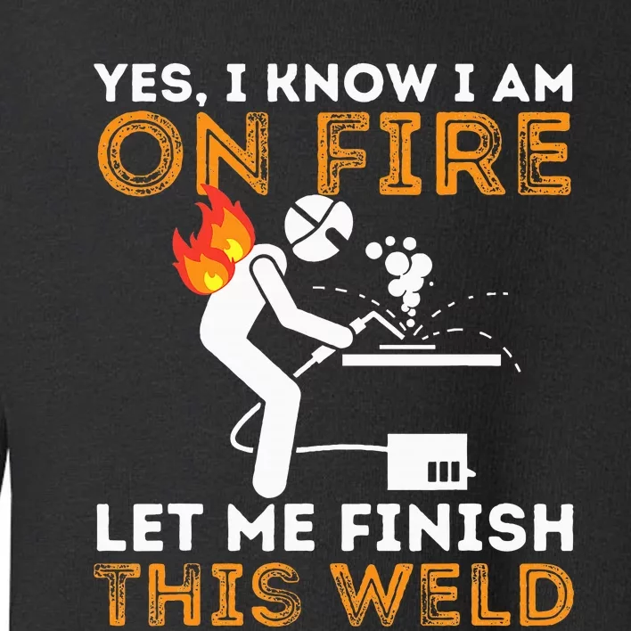 Yes I know I Am On Fire Metal Worker Welder & Welding Toddler Sweatshirt