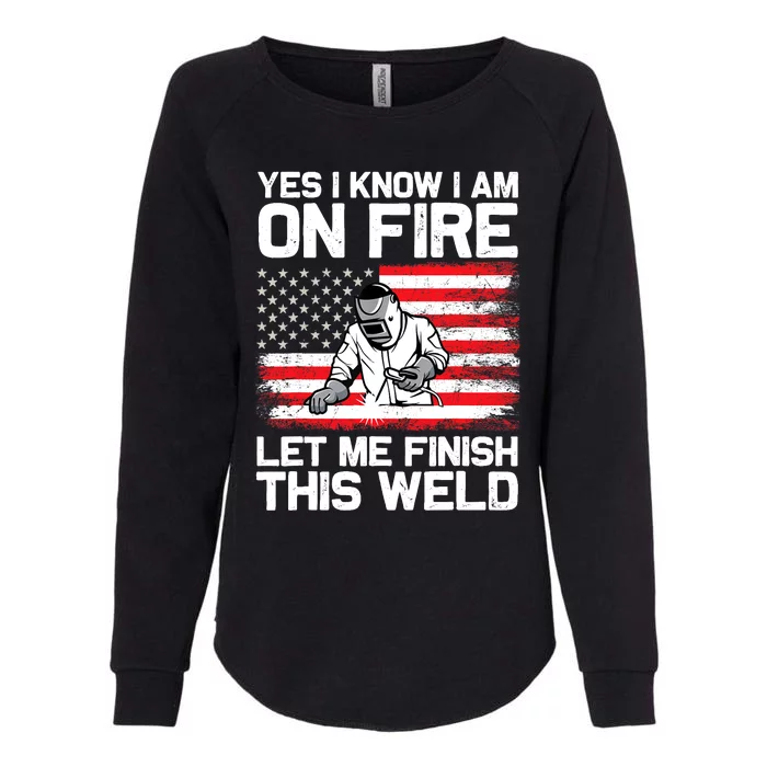 Yes I Know Im On Fire Let Me Finish This Weld Womens California Wash Sweatshirt