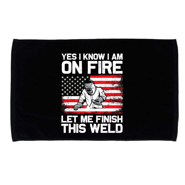 Yes I Know Im On Fire Let Me Finish This Weld Microfiber Hand Towel