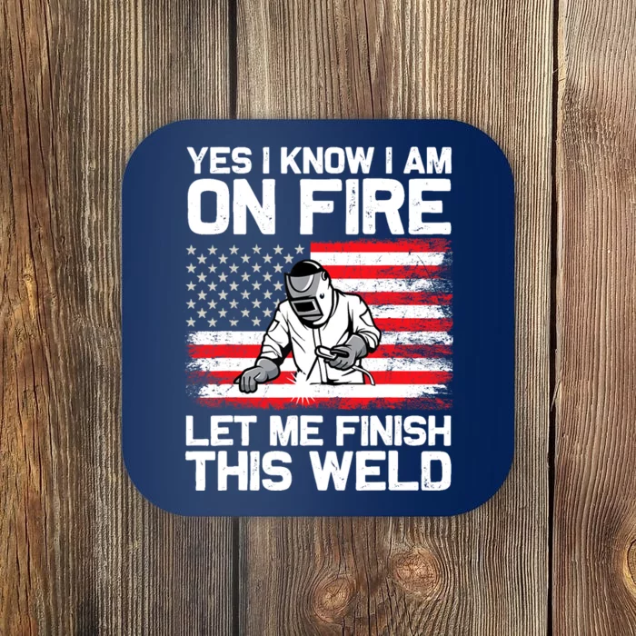 Yes I Know Im On Fire Let Me Finish This Weld Coaster