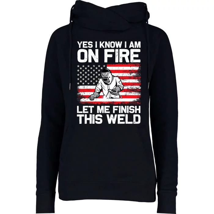 Yes I Know Im On Fire Let Me Finish This Weld Womens Funnel Neck Pullover Hood