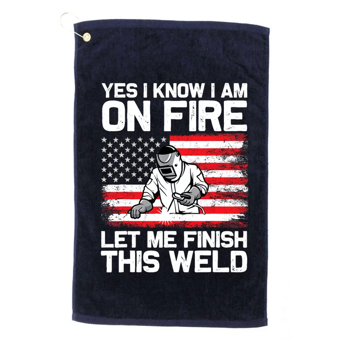 Yes I Know Im On Fire Let Me Finish This Weld Platinum Collection Golf Towel