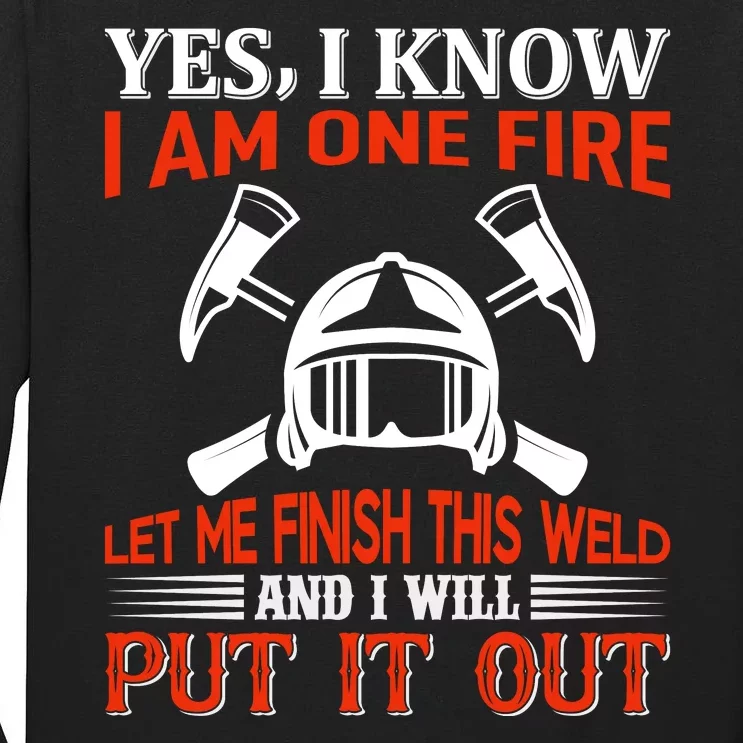 Yes I Know I Am On Fire Let Me Finish This Weld And I Will Put It Out Tall Long Sleeve T-Shirt