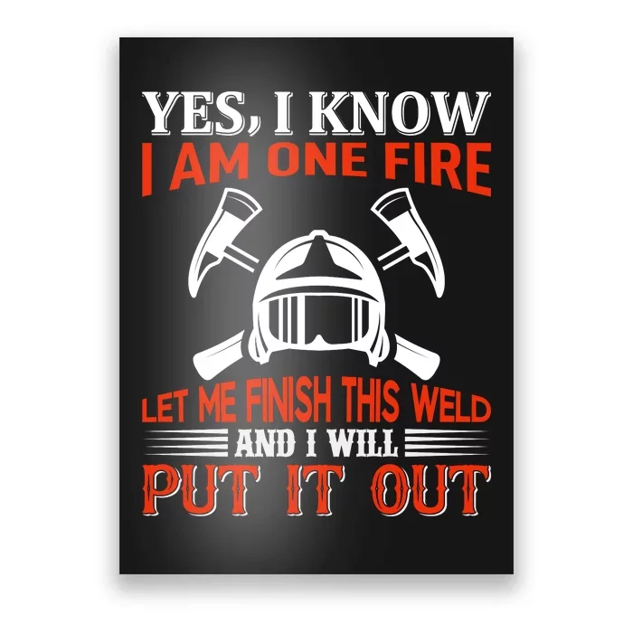 Yes I Know I Am On Fire Let Me Finish This Weld And I Will Put It Out Poster