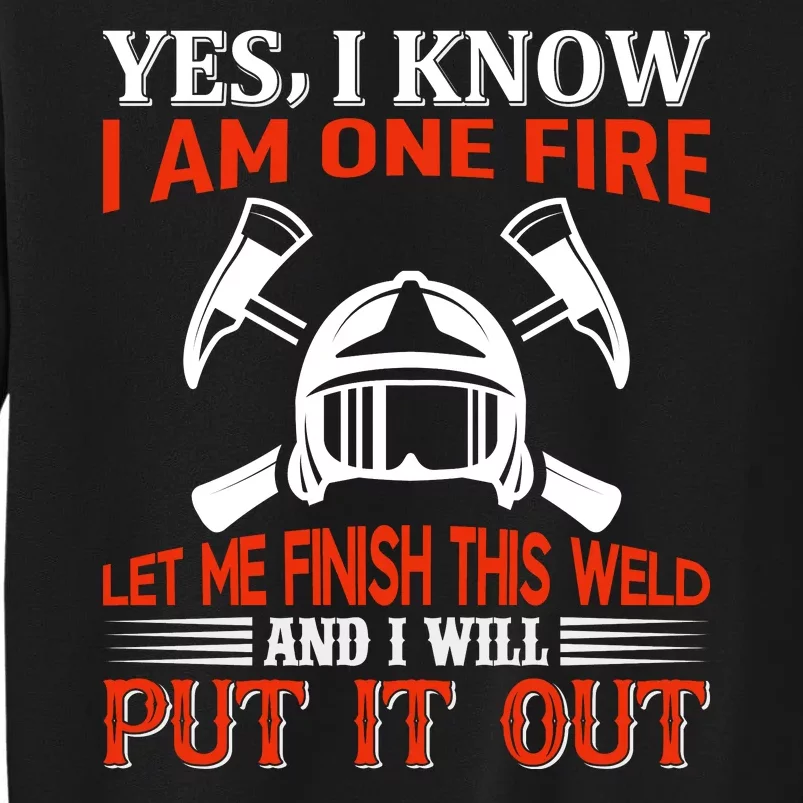 Yes I Know I Am On Fire Let Me Finish This Weld And I Will Put It Out Tall Sweatshirt