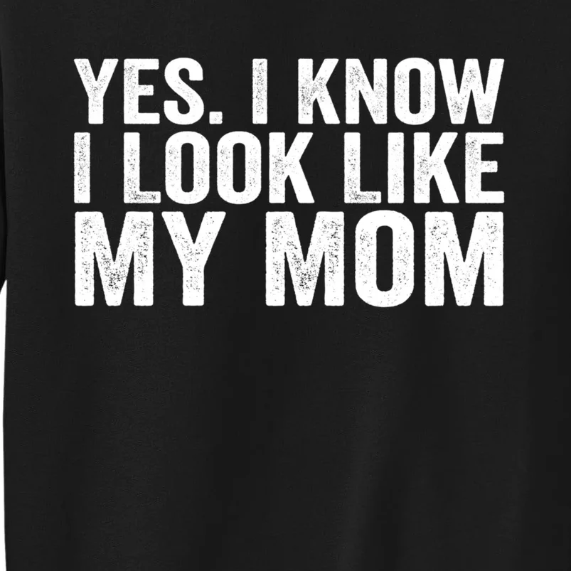 Yes I Know I Look Like My Mom Funny Sweatshirt