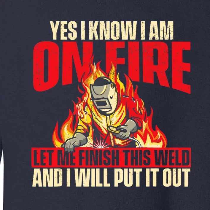 Yes I Know I Am On Fire Welder Welding Weld Iron Worker Toddler Sweatshirt