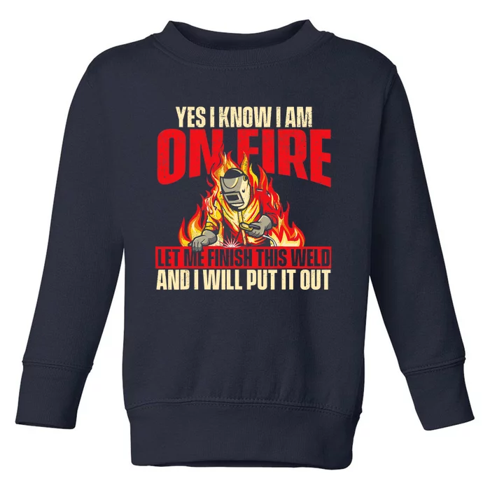 Yes I Know I Am On Fire Welder Welding Weld Iron Worker Toddler Sweatshirt