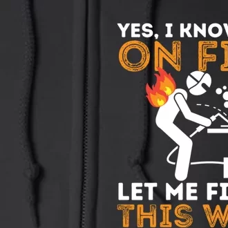 Yes I Know I Am On Fire Metal Worker Welder & Welding Full Zip Hoodie