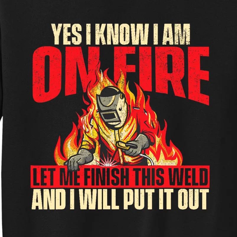 Yes I Know I Am On Fire Welder Welding Weld Iron Worker Sweatshirt