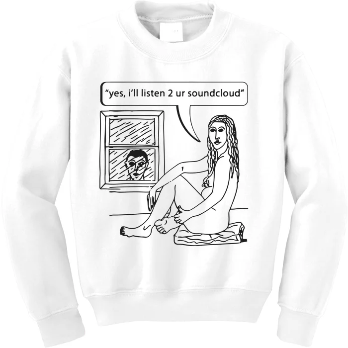 Yes I’ll Listen 2 Ur Soundcloud Kids Sweatshirt