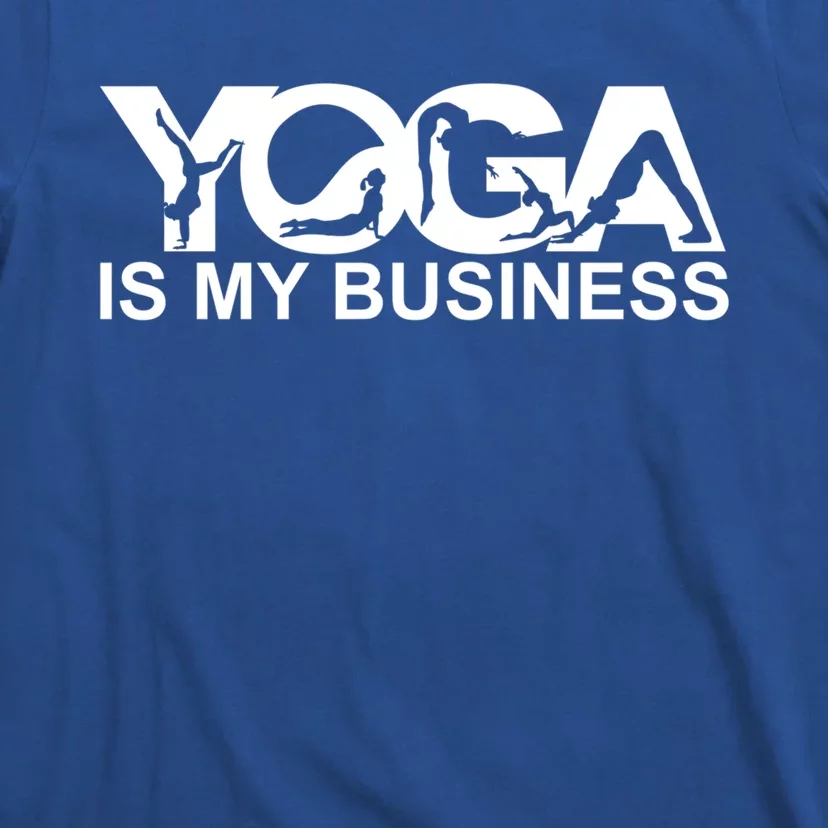 Yoga Is My Business Yoga Instructor Yoga Teacher Funny Gift T-Shirt