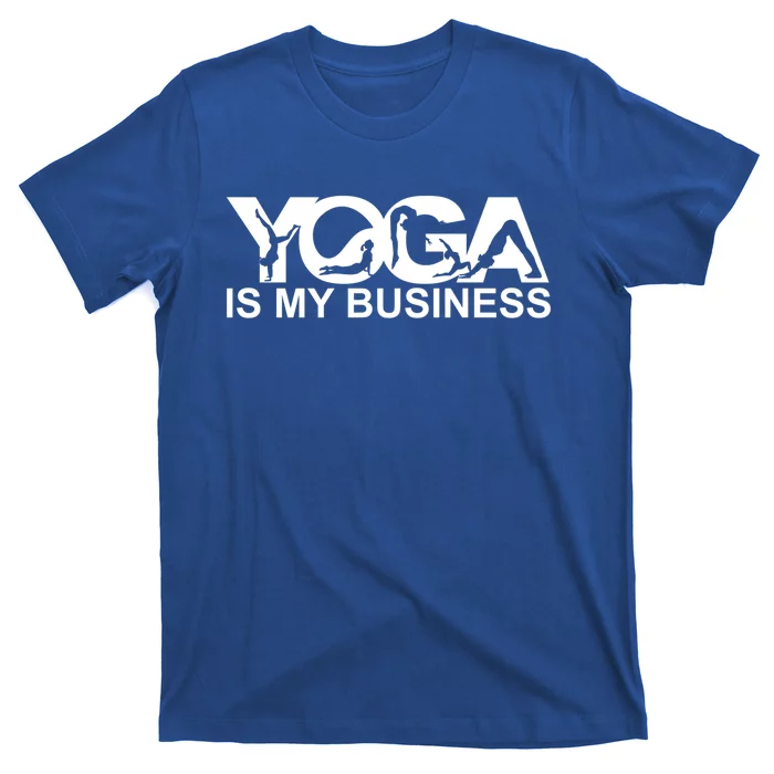 Yoga Is My Business Yoga Instructor Yoga Teacher Funny Gift T-Shirt