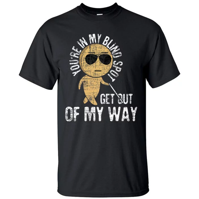 Youre In My Blind Spot Blindness Visual Impairment Vision Tall T-Shirt