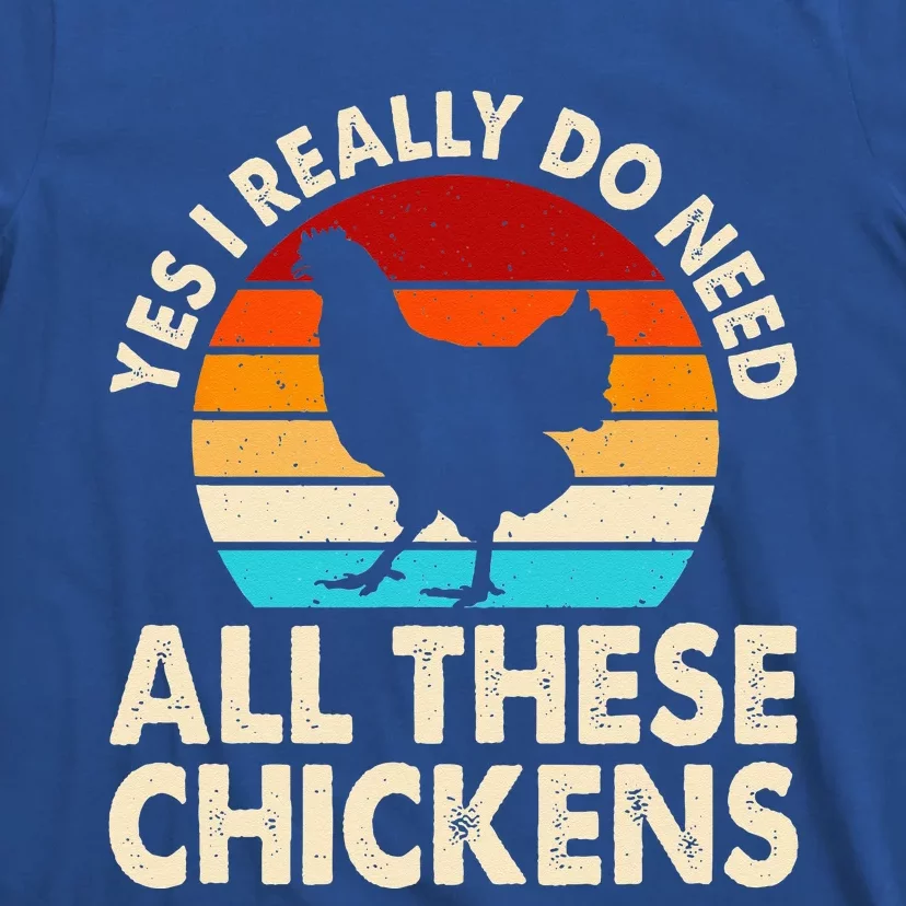 Yes I Need All Of These Chickens Funny Chicken Lover T-Shirt