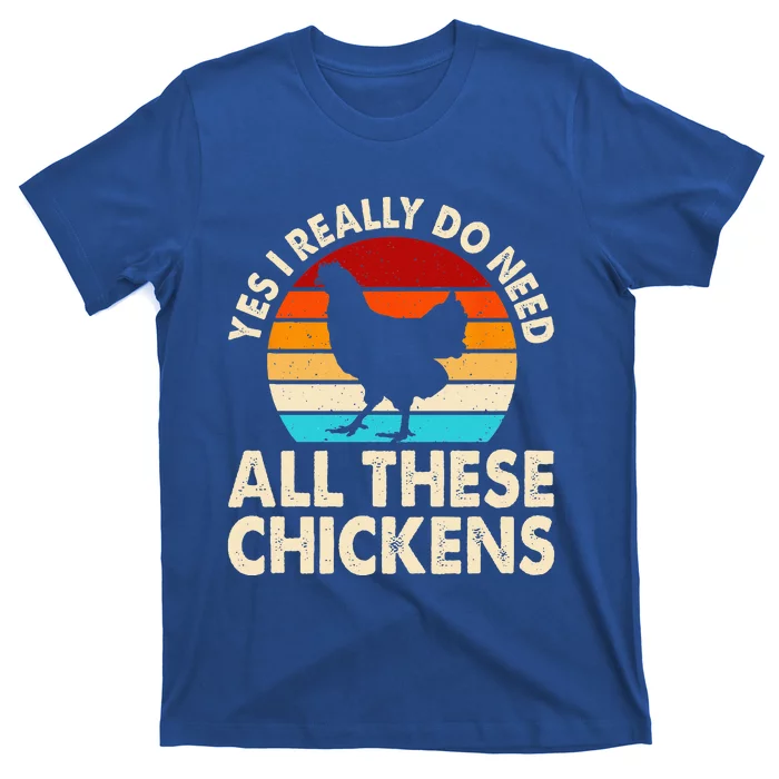 Yes I Need All Of These Chickens Funny Chicken Lover T-Shirt