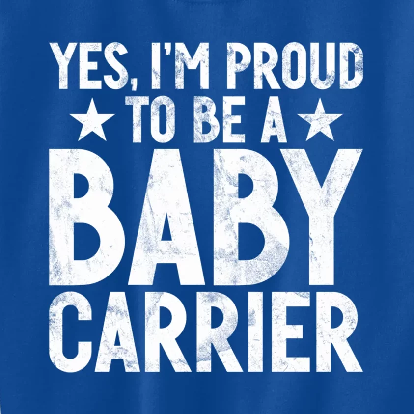 Yes Im Proud To Be A Carrier New Dad Cool Gift Kids Sweatshirt