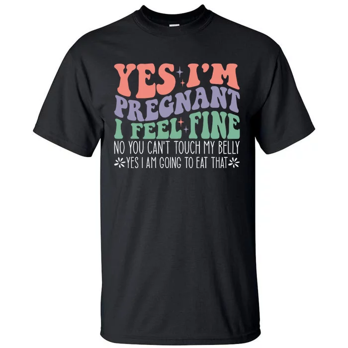 Yes Im Pregnant I Feel Fine Pregnant Tall T-Shirt