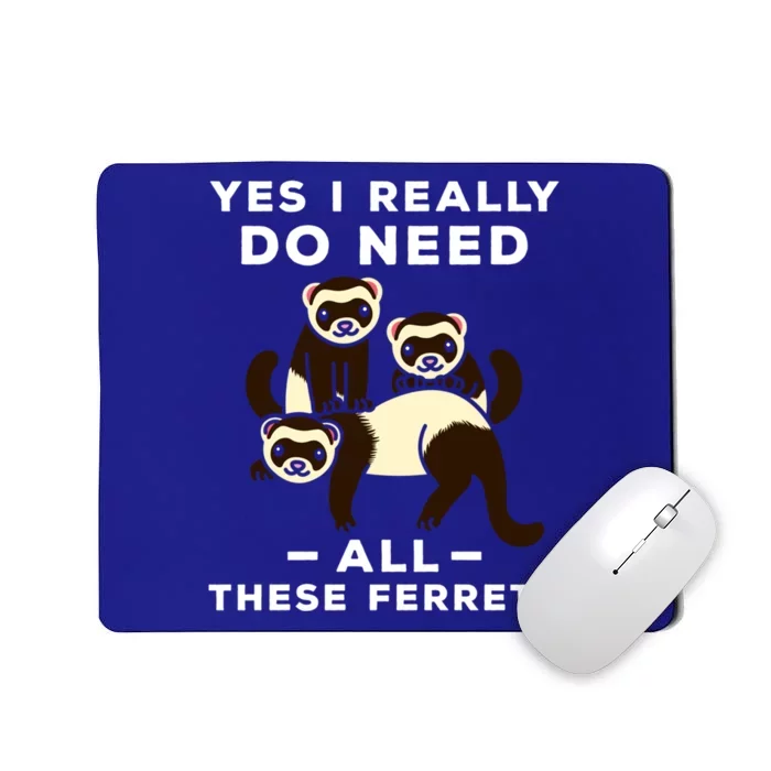 Yes I Really Do Need All These Ferrets Animal Lover Gift Mousepad