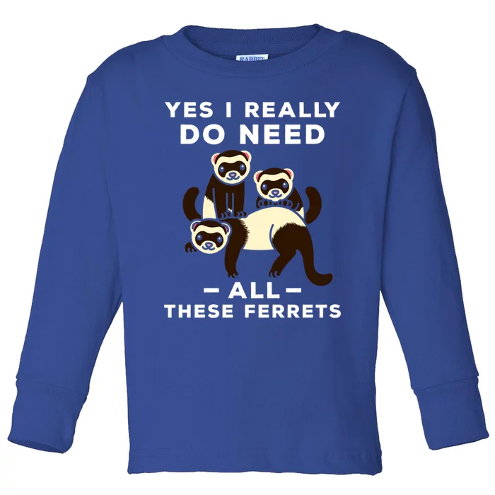 Yes I Really Do Need All These Ferrets Animal Lover Gift Toddler Long Sleeve Shirt