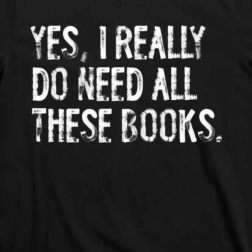 Yes I Really Do Need All These Books Funny Geeky Book Worm T-Shirt