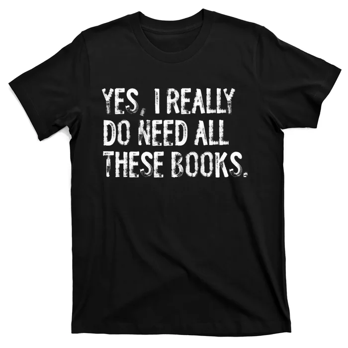 Yes I Really Do Need All These Books Funny Geeky Book Worm T-Shirt