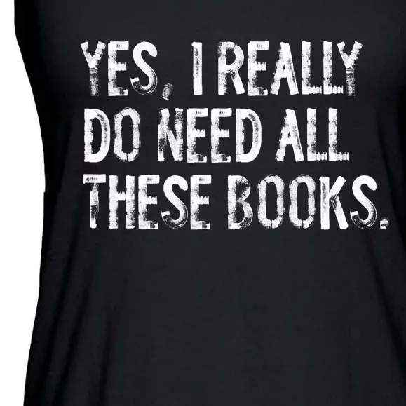 Yes I Really Do Need All These Books Funny Geeky Book Worm Ladies Essential Flowy Tank