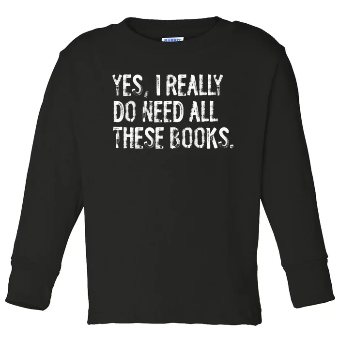 Yes I Really Do Need All These Books Funny Geeky Book Worm Toddler Long Sleeve Shirt