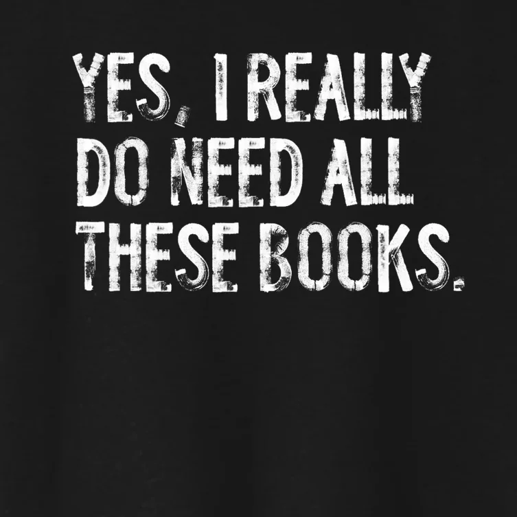 Yes I Really Do Need All These Books Funny Geeky Book Worm Women's Crop Top Tee