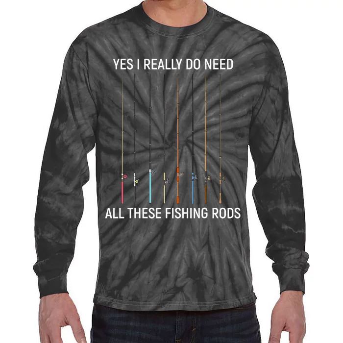 Yes I Really Do Need All These Fishing Rods Tie-Dye Long Sleeve Shirt