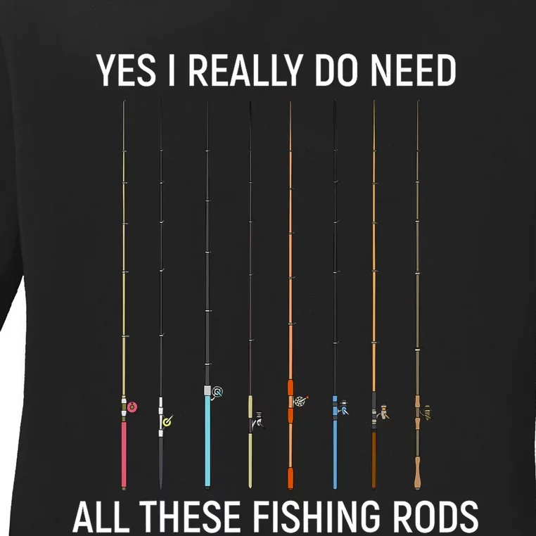 Yes I Really Do Need All These Fishing Rods Ladies Long Sleeve Shirt