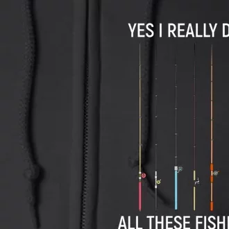 Yes I Really Do Need All These Fishing Rods Full Zip Hoodie